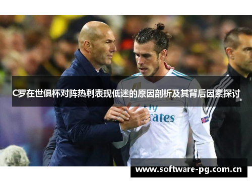 C罗在世俱杯对阵热刺表现低迷的原因剖析及其背后因素探讨